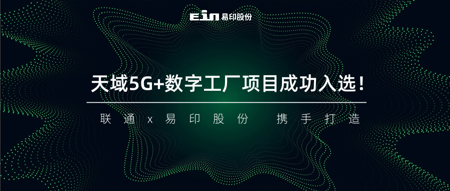 聯(lián)通與易印共同打造天域5G+數(shù)字工廠項目成功入選！